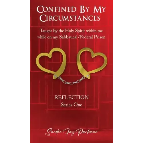 Confined by my circumstances: Taught by the Holy Spirit within me while on my Sabbatical/Federal Prison