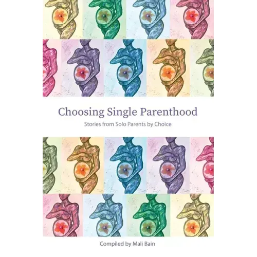 Choosing Single Parenthood: Stories from Solo Parents by Choice