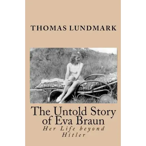 The Untold Story of Eva Braun: Her Life beyond Hitler