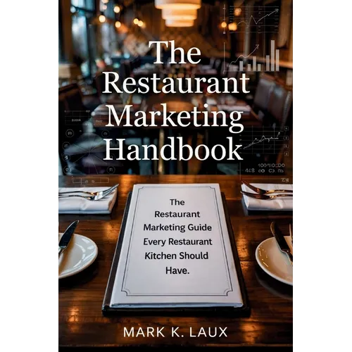 The Restaurant Marketing Handbook: The Restaurant Marketing Guide Every Restaurant Kitchen Should Have.: The Restaurant Marketing Guide Every Restaura
