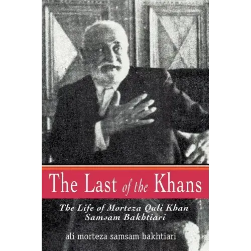 The Last of the Khans: The Life of Morteza Quli Khan Samsam Bakhtiari