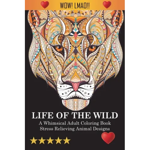 Life Of The Wild: A Whimsical Adult Coloring Book: Stress Relieving Animal Designs