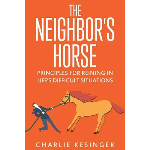 The Neighbors Horse: Principles for Reining in Life's Difficult Situations