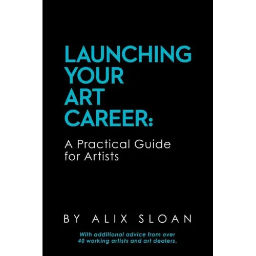 Launching Your Art Career: A Practical Guide for Artists