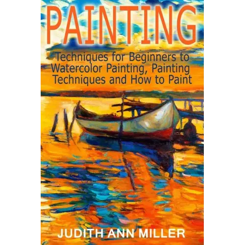 Painting: Techniques for Beginners to Watercolor Painting, Painting Techniques and How to Paint