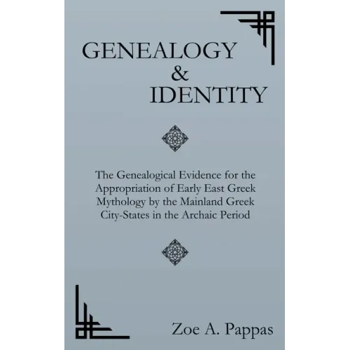 Genealogy and Identity: The Genealogical Evidence for the Appropriation of Early East Greek Mythology by the Mainland Greek City-States in the
