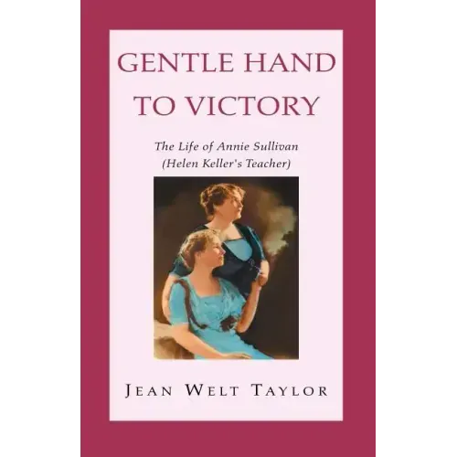 Gentle Hand To Victory: The Life of Annie Sullivan (Helen Keller's Teacher)