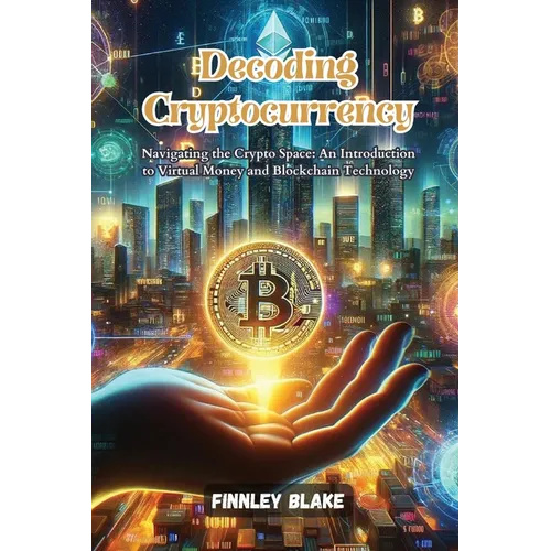 Decoding Cryptocurrency: Navigating the crypto space: an introduction to virtual money and blockchain technology