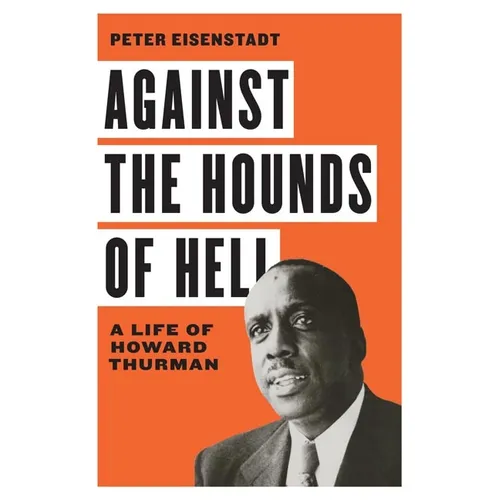 Against the Hounds of Hell: A Life of Howard Thurman