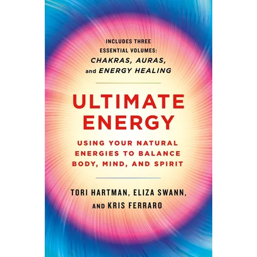 Ultimate Energy: Using Your Natural Energies to Balance Body, Mind, and Spirit: Three Books in One (Chakras, Auras, and Energy Healing)