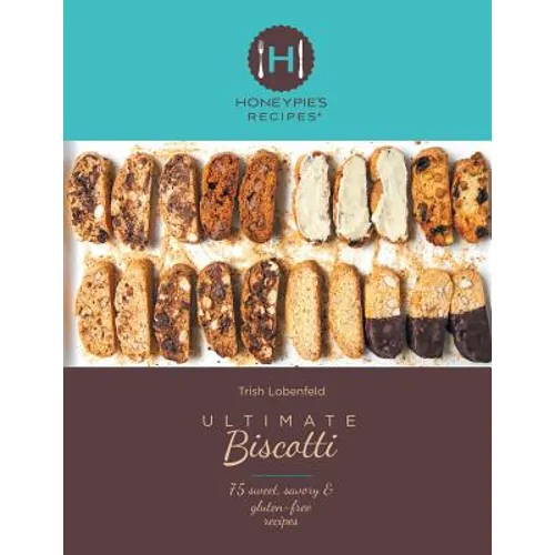 Ultimate Biscotti: 75 Sweet, Savory & Gluten-Free Recipes