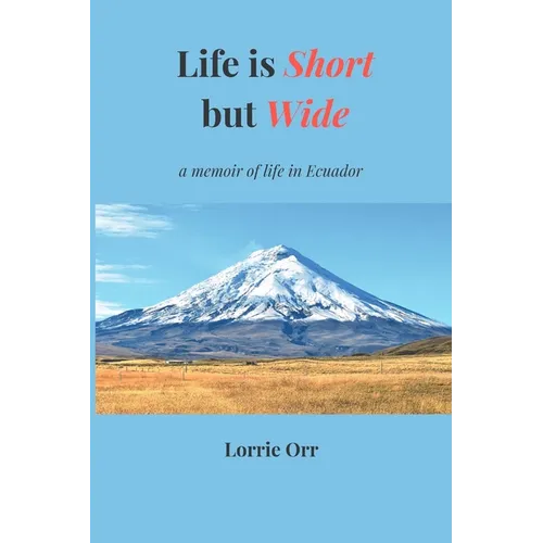 Life is Short but Wide: A memoir of life in Ecuador