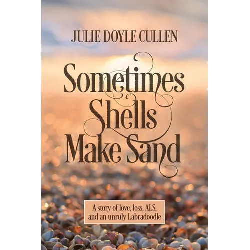 Sometimes Shells Make Sand: A story of love, loss, ALS, and an unruly Labradoodle