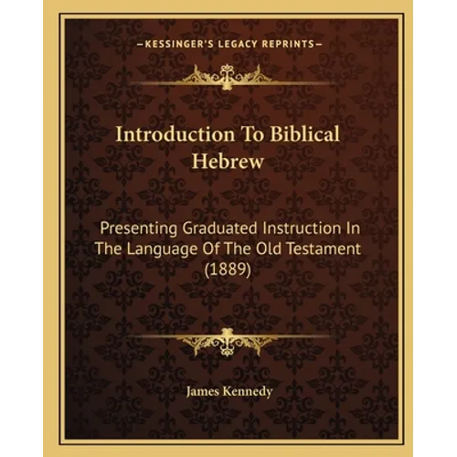 Introduction To Biblical Hebrew: Presenting Graduated Instruction In The Language Of The Old Testament (1889)