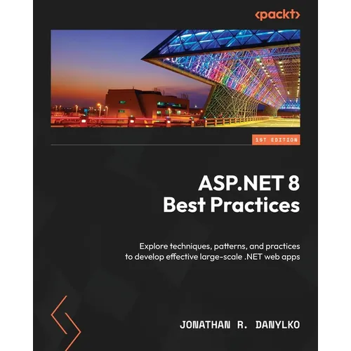 ASP.NET 8 Best Practices: Explore techniques, patterns, and practices to develop effective large-scale .NET web apps