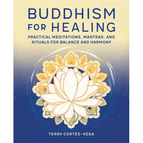Buddhism for Healing: Practical Meditations, Mantras, and Rituals for Balance and Harmony