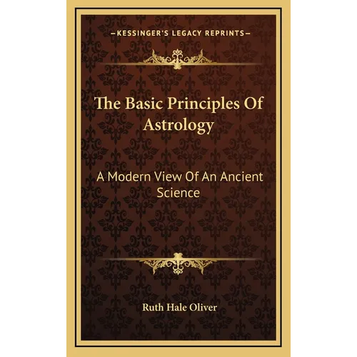 The Basic Principles Of Astrology: A Modern View Of An Ancient Science