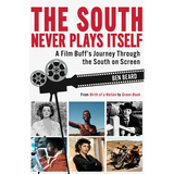 The South Never Plays Itself: A Film Buff's Journey Through the South on Screen