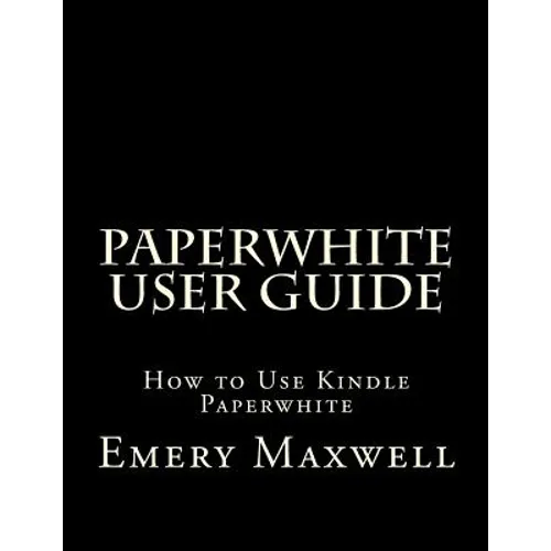Paperwhite User Guide: How to Use Kindle Paperwhite
