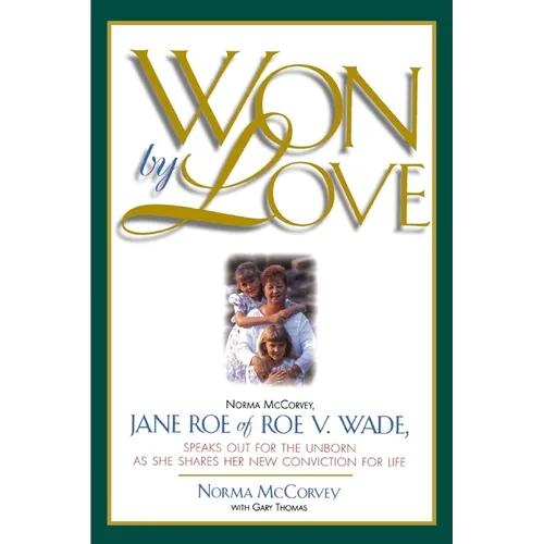 Won by Love: Norma McCorvey, Jane Roe of Roe vs. Wade, Speaks Out for the Unborn as She Shares Her New Conviction for Life