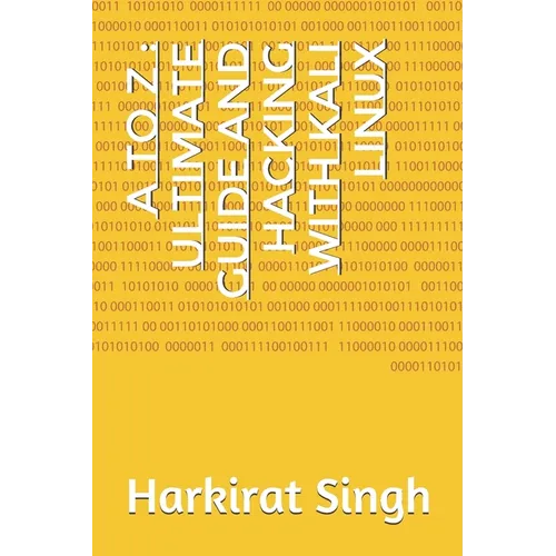 A to Z: Ultimate Guide and Hacking With Kali Linux: ONLY THING YOU NEED FOR KALI LINUX