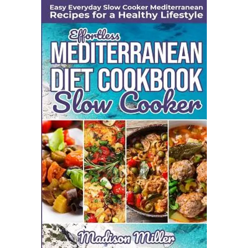 Effortless Mediterranean Diet Slow Cooker Cookbook: Easy Everyday Slow Cooker Mediterranean Recipes for a Healthy Lifestyle