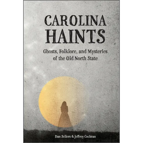 Carolina Haints: Ghosts, Folklore, and Mysteries of the Old North State