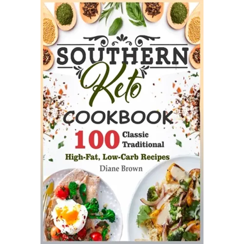 Southern Keto Cookbook: 100 Classic Traditional High-Fat, Low-Carb Recipes