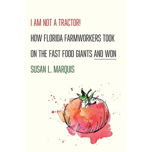 I Am Not a Tractor!: How Florida Farmworkers Took on the Fast Food Giants and Won