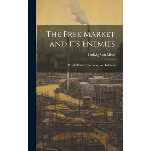 The Free Market and its Enemies: Pseudo-Science, Socialism, and Inflation