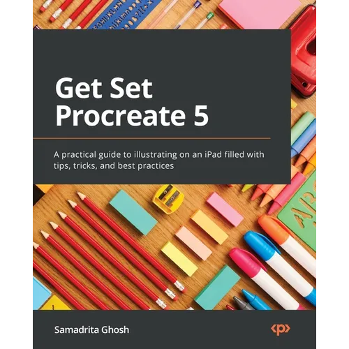Get Set Procreate 5: A practical guide to illustrating on an iPad filled with tips, tricks, and best practices