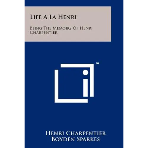 Life A La Henri: Being The Memoirs Of Henri Charpentier