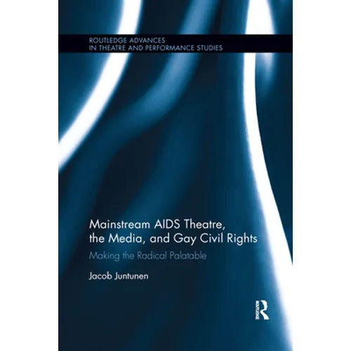Mainstream AIDS Theatre, the Media, and Gay Civil Rights: Making the Radical Palatable