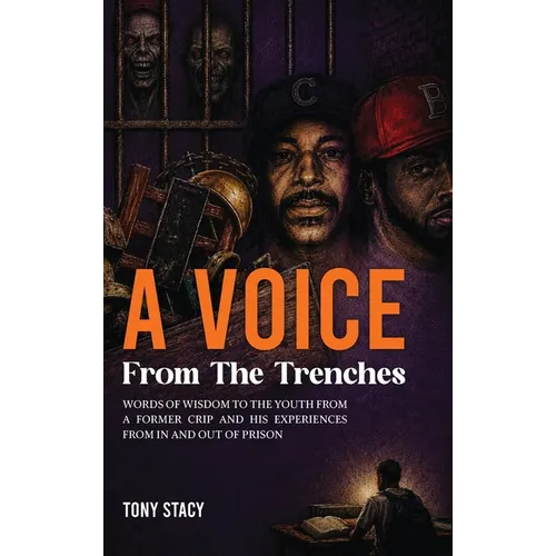 A Voice from the Trenches: Words of Wisdom to the Youth From a Former Crip and His Experiences From In and Out of Prison
