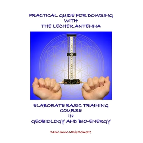 Practical Guide for Dowsing with the Lecher Antenna - Elaborate Basic Training Course in Geobiology and Bio-Energy: Second edition
