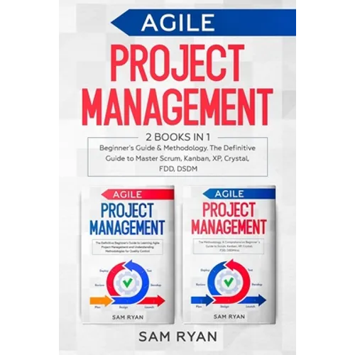 Agile Project Management: 2 Books in 1: Beginner's Guide & Methodology. The Definitive Guide to Master Scrum, Kanban, XP, Crystal, FDD, DSDM