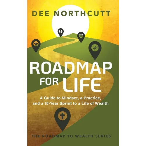 Roadmap for Life: A Guide to Mindset, a Practice, and a 15-year Sprint to a Life of Wealth