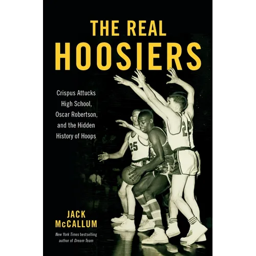 The Real Hoosiers: Crispus Attucks High School, Oscar Robertson, and the Hidden History of Hoops