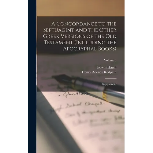 A Concordance to the Septuagint and the Other Greek Versions of the Old Testament (Including the Apocryphal Books): Supplement; Volume 3