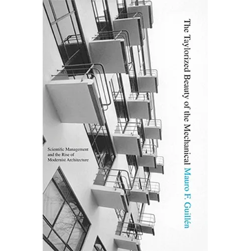 The Taylorized Beauty of the Mechanical: Scientific Management and the Rise of Modernist Architecture