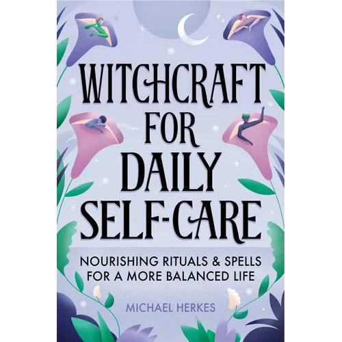 Witchcraft for Daily Self-Care: Nourishing Rituals and Spells for a More Balanced Life