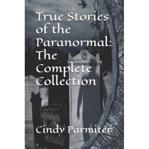 True Stories of the Paranormal: The Complete Collection