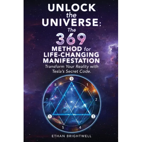 Unlock the Universe: The 369 Method for Life-Changing Manifestation Transform Your Reality with Tesla's Secret Code