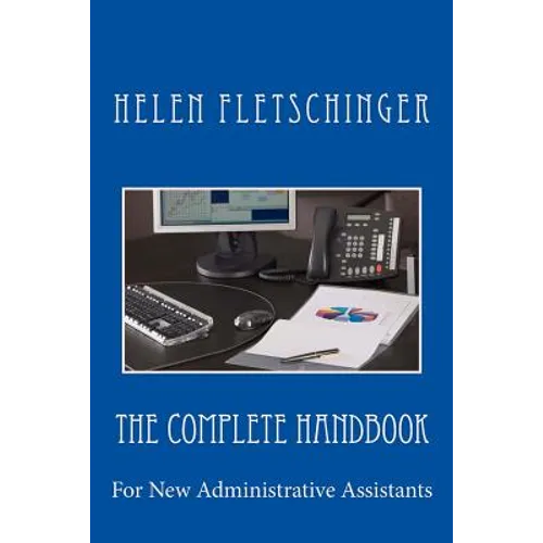 The Complete Handbook: For New Administrative Assistants