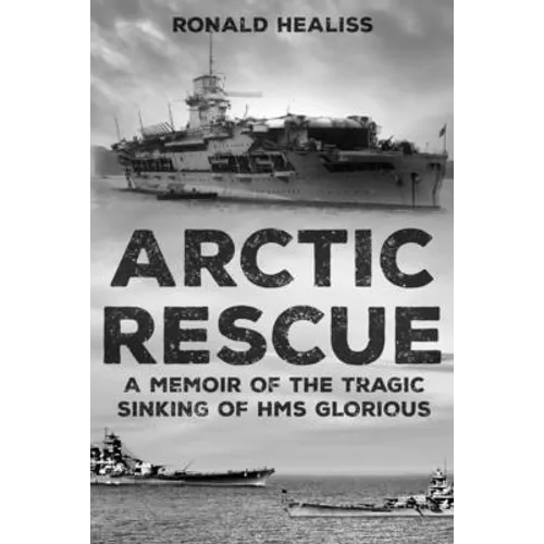 Arctic Rescue: A Memoir of the Tragic Sinking of HMS Glorious