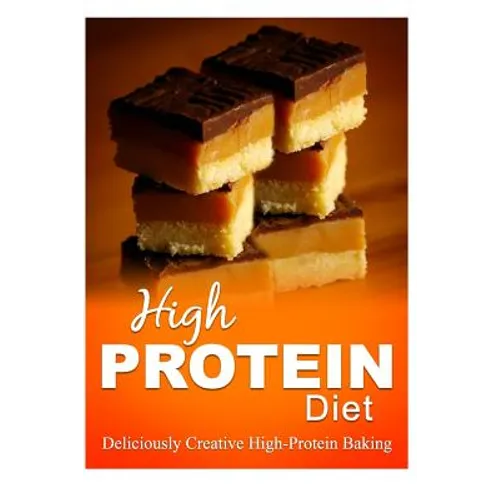 High Protein Diet - Deliciously Creative High-Protein Baking: High-Protein Cooking and Baking for Weight Loss and Energy