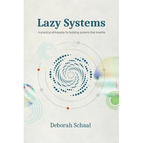 Lazy Systems: A practical philosophy for building systems that breathe.