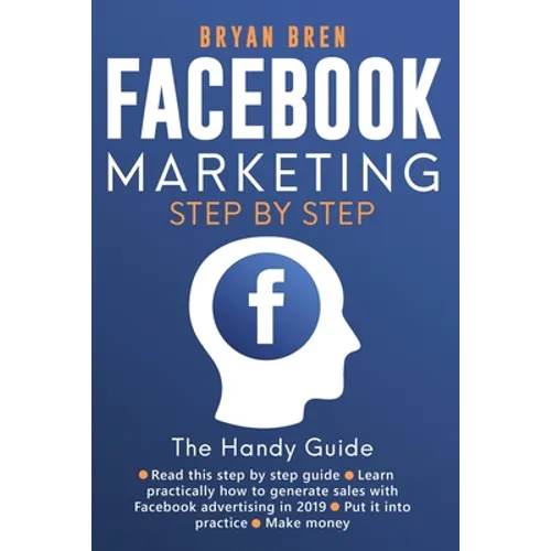 Facebook Marketing Step-by-Step: The Guide on Facebook Advertising That Will Teach You How To Sell Anything Through Facebook: The Guide on Facebook Ad