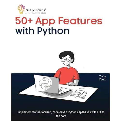 50+ App Features with Python: Implement feature-focused, code-driven Python capabilities with UX at the core
