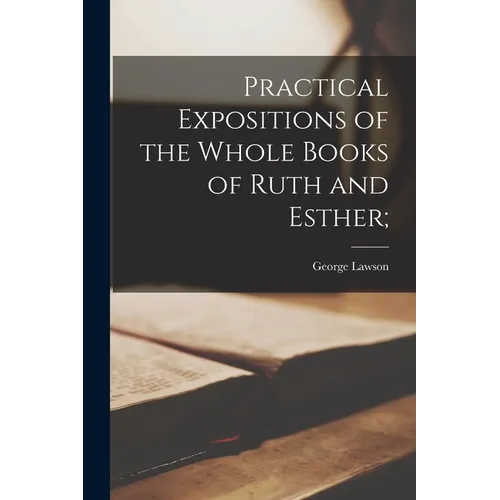 Practical Expositions of the Whole Books of Ruth and Esther;